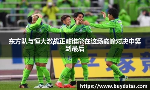 东方队与恒大激战正酣谁能在这场巅峰对决中笑到最后