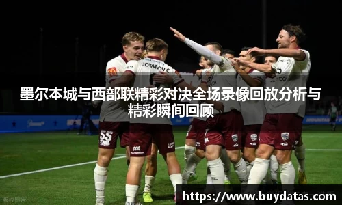 墨尔本城与西部联精彩对决全场录像回放分析与精彩瞬间回顾