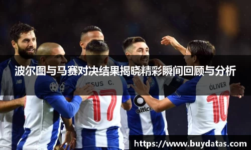 波尔图与马赛对决结果揭晓精彩瞬间回顾与分析