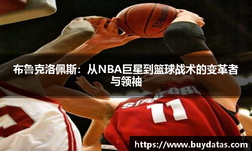 布鲁克洛佩斯：从NBA巨星到篮球战术的变革者与领袖