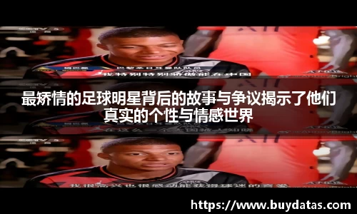 最矫情的足球明星背后的故事与争议揭示了他们真实的个性与情感世界