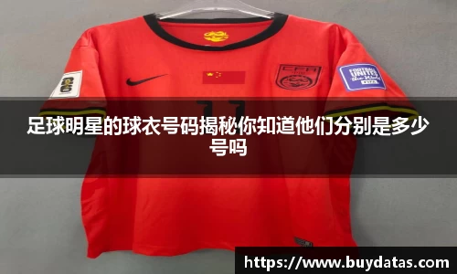 足球明星的球衣号码揭秘你知道他们分别是多少号吗